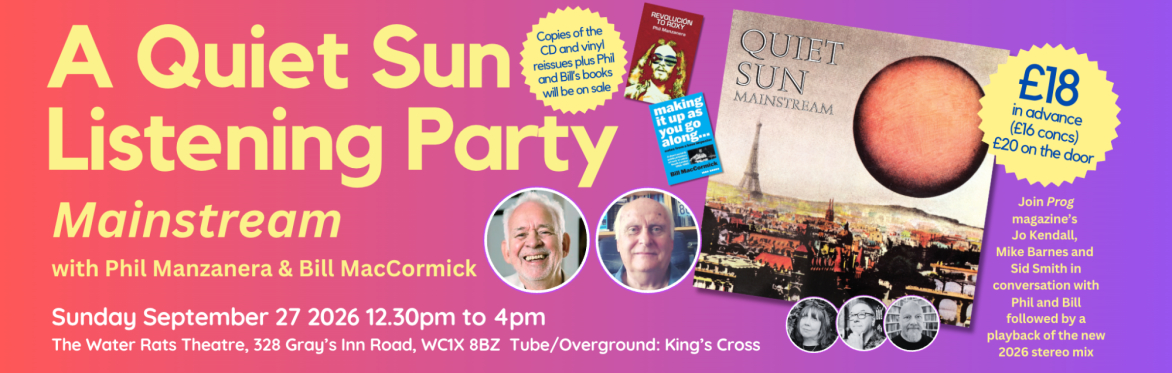 A Quiet Sun Listening Party. Mainstream with Phil Manzanera and Bill MacCormick. Sunday September 27 2026 12.30pm to 4pm, £18 in advance, £16 concs