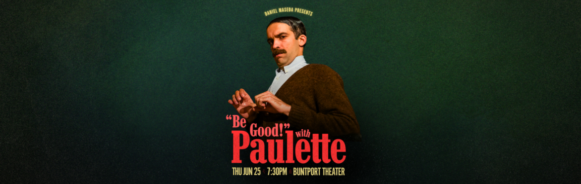 "BE GOOD!" WITH PAULETTE: A Humble Evening of Mild Manners