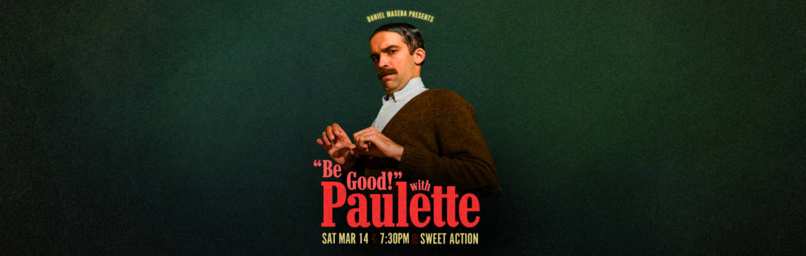 "BE GOOD!" WITH PAULETTE: A Humble Evening of Mild Manners