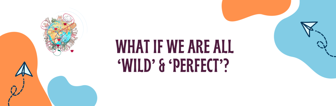 If You Knew That You Were Wild & Perfect, With Everything To Play For, Would It Be Of Benefit To You?