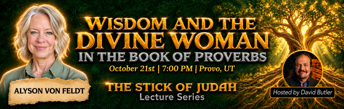 The Stick Of Judah Lecture Series: ALYSON VON FELDT - WISDOM AND THE DIVINE WOMAN IN THE BOOK OF PROVERBS