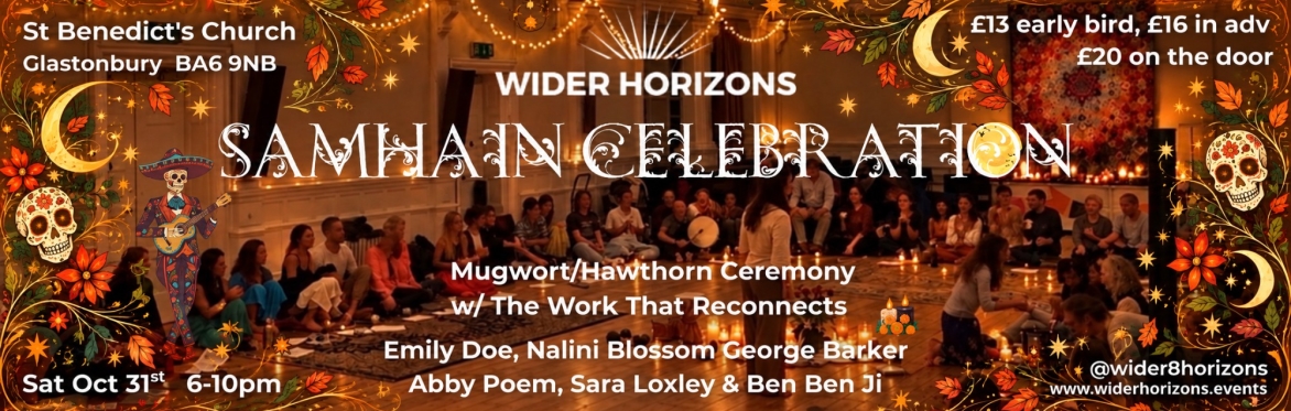 Wider Horizons 🌅  Samhain Celebration 🕯️ Sat 31st Oct, 6-10pm 🌏 St Benedict’s Church, Glastonbury, BA6 9NB 💐