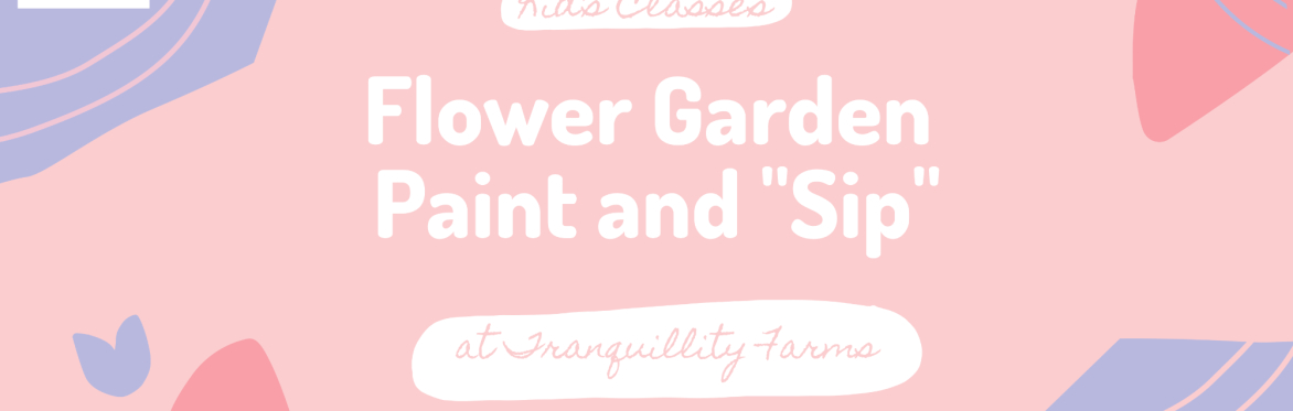 Flower Garden Paint and “Sip”: Ages 5+
