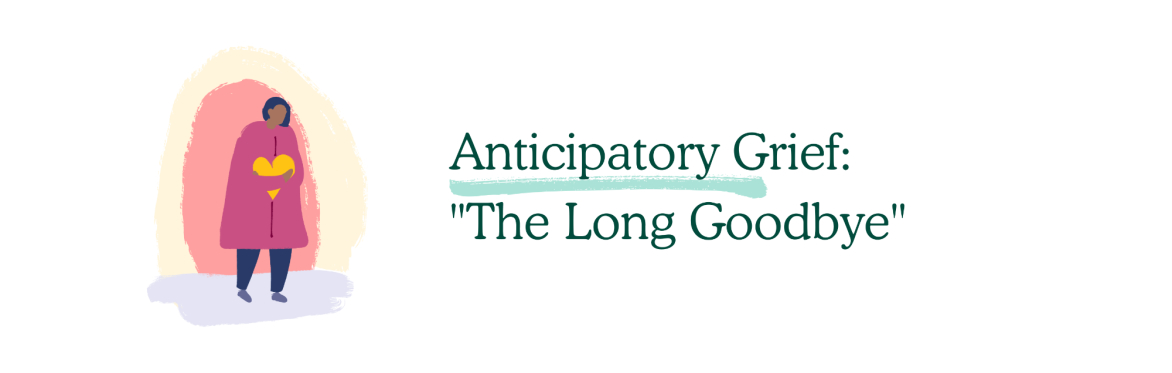 Webinar: Anticipatory Grief: "The Long Goodbye"