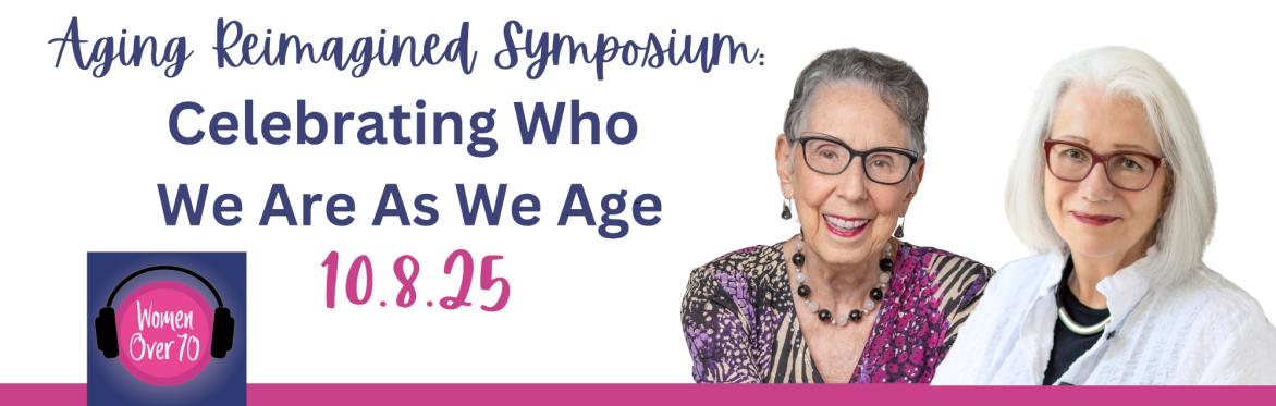 Aging Reimagined Symposium featuring: Women Over 70