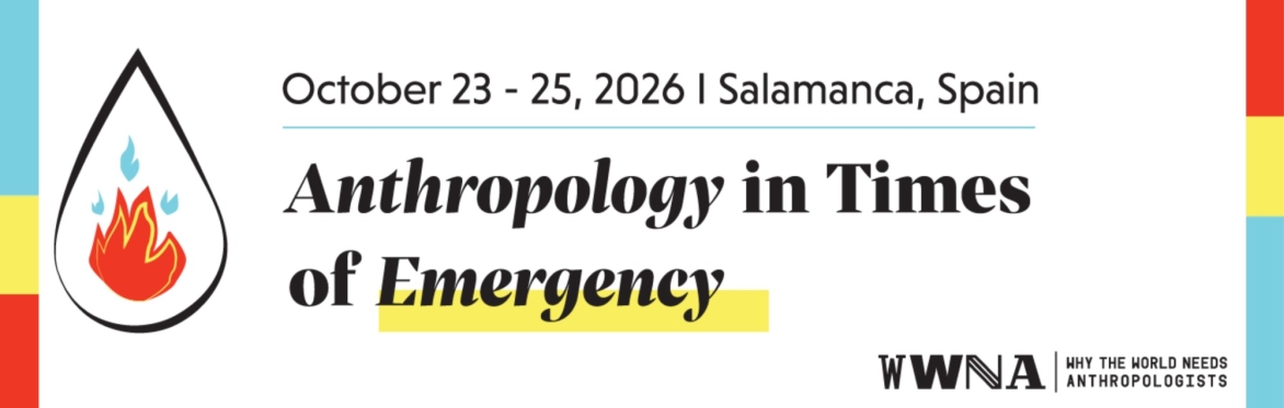 Why the World Needs Anthropologists (WWNA) 2026 - Anthropology in Times of Emergency