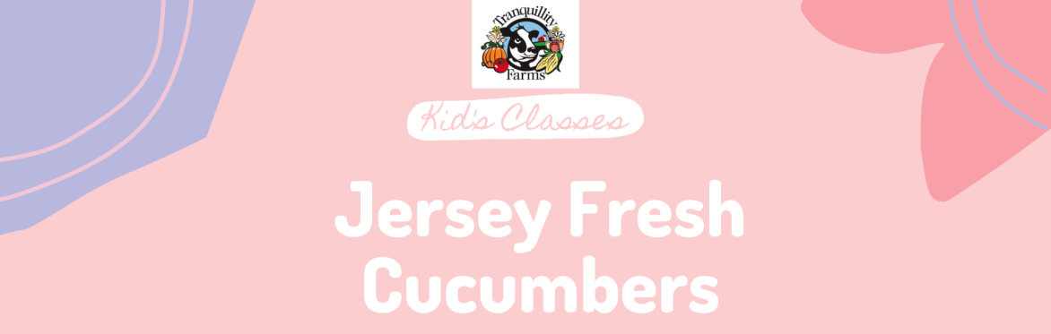 Jersey Fresh Cucumbers: Ages 4-8