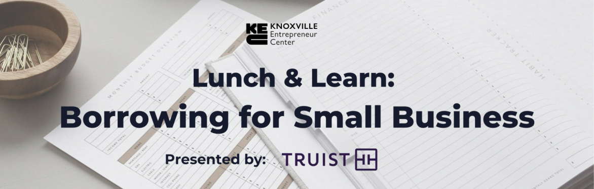 Borrowing for Small Business : Lunch & Learn with Truist