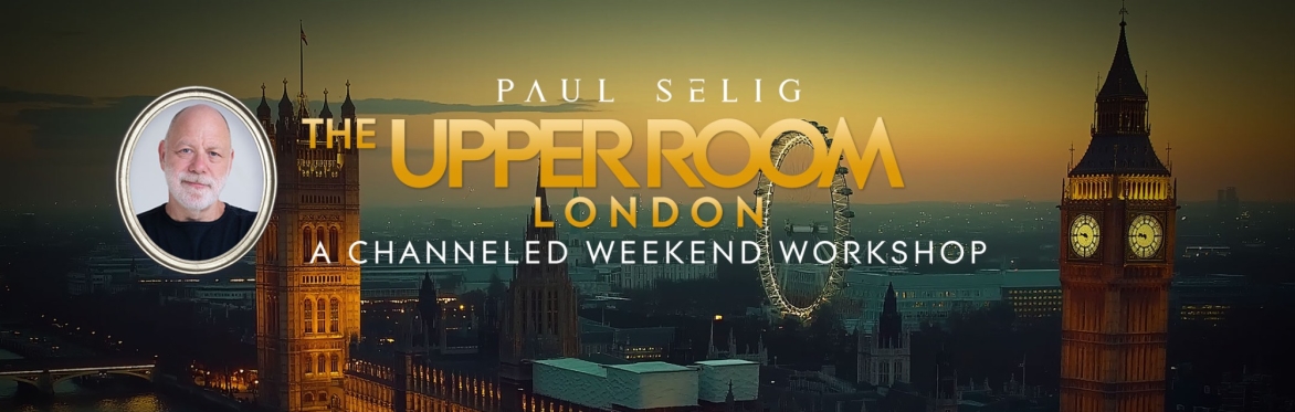 Paul Selig: The Upper Room - A Channeled Weekend Workshop in London