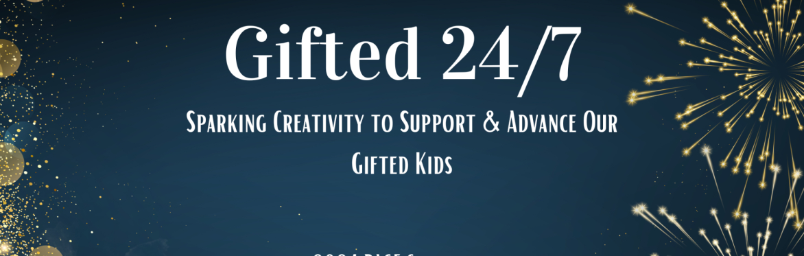 Gifted 24/7: Sparking Creativity to Support & Advance Our Gifted Kids