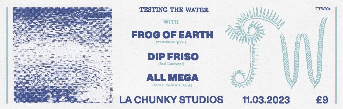 Testing the Water presents: Frog of Earth, Dip Friso & ALL MEGA