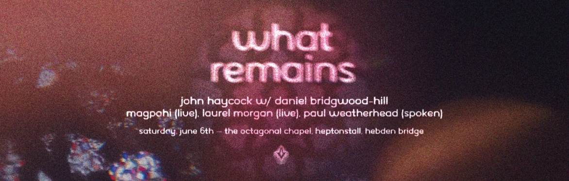'What Remains' Octagonal Chapel, Heptonstall, ft John Haycock, Dan Bridgwood-Hill, Magpahi, Laurel Morgan, Zaffar Kunial
