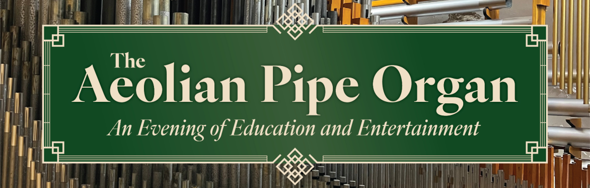 The Aeolian Pipe Organ: An Evening of Education and Entertainment