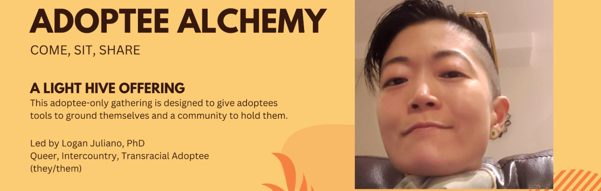 Adoptee Alchemy: Come, Sit, Share. An adoptee-only gathering to meditate and discuss whatever is arising.