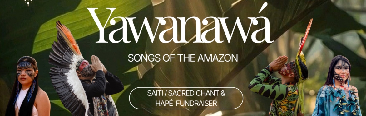 Songs of the Amazon: Yawanawá Saiti + Hapé Fundraiser