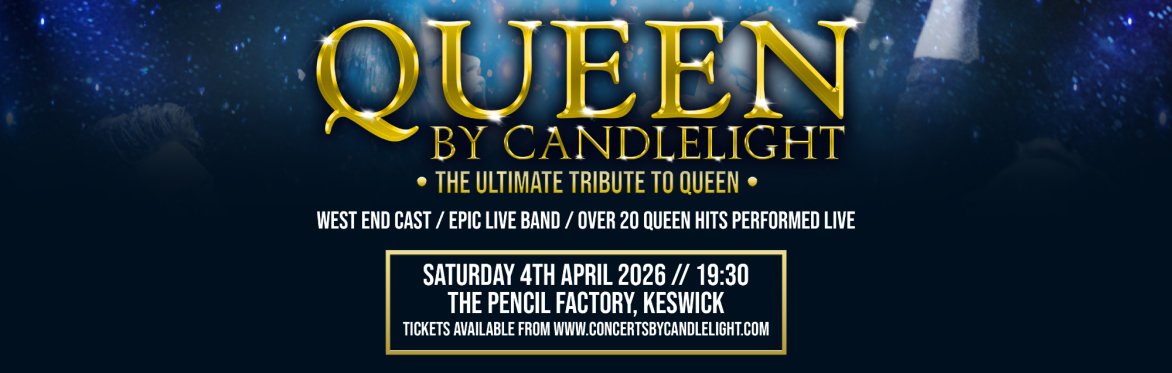 Queen By Candlelight at The Pencil Factory, Keswick