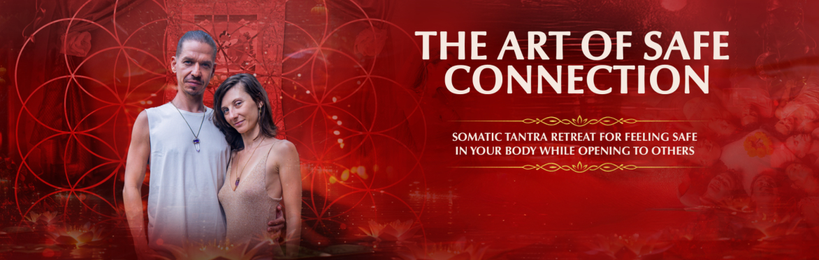 The Art of Safe Connection 💕 Somatic Tantra Retreat for Feeling Safe in Your Body While Opening to Others