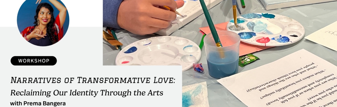 Narratives of Transformative Love: Reclaiming Our Identity Through the Arts with Prema Bangera
