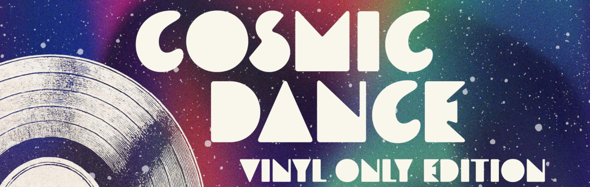 Cosmic Dance: Vinyl Only Edition