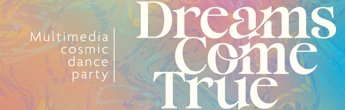 Dreams Come True: Multimedia Cosmic Dance Party