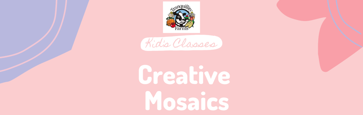 Creative Mosaics- Ages 6+