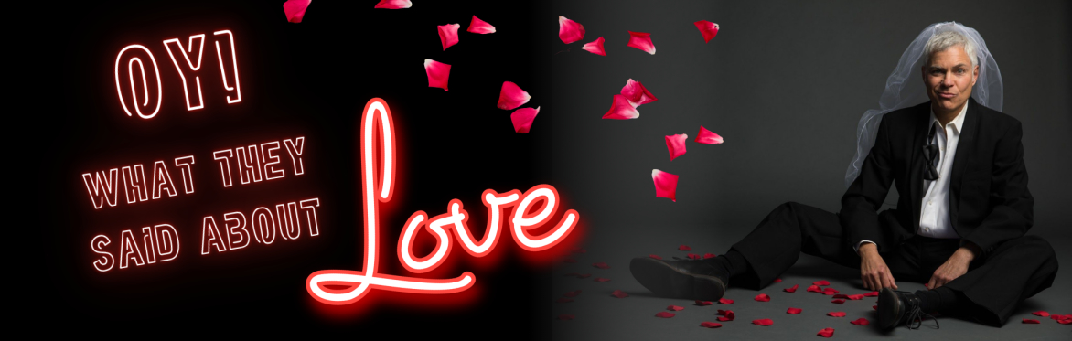 "Oy! What They Said About Love" - A Valentine's Day Show!