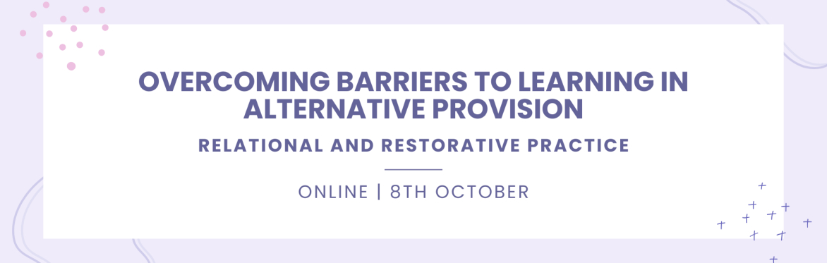 Overcoming barriers to learning in alternative provision: Relational and restorative practice