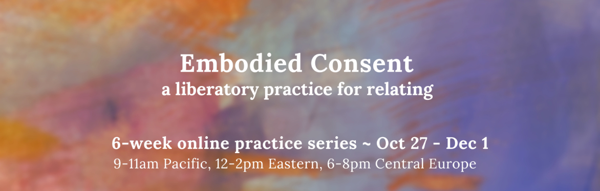Wheel of Consent Online Series ~ a liberatory practice for relating, 6 sessions on Mondays 9-11 AM Pacific, 12-2 PM Eastern, 6-8 PM Central European, Oct 27-Dec 1, 2026