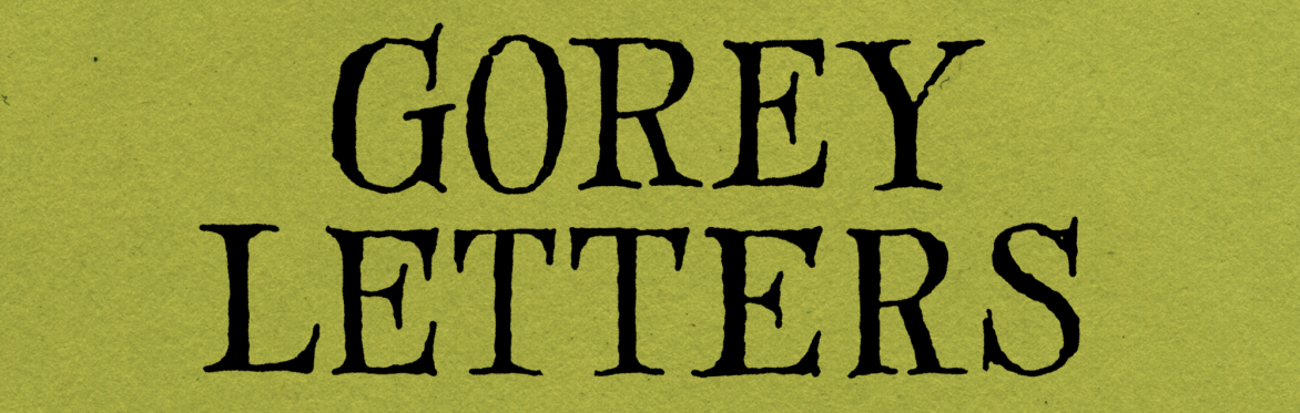 A crop of the promotional graphic reading "GOREY LETTERS" in Edward Gorey's handwriting on a moss green paper background.