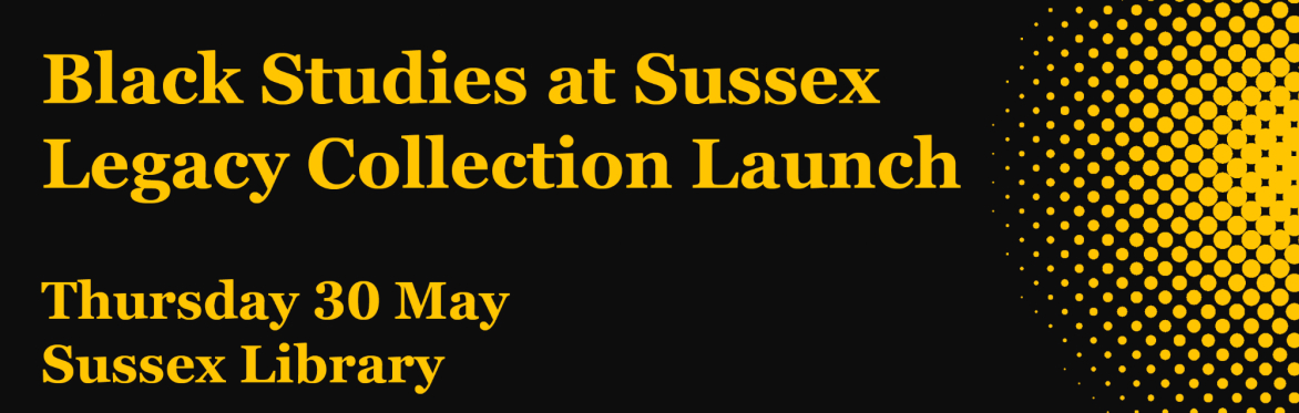 The words 'Black Studies at Sussex Legacy Collection Launch Thursday 30 May Sussex Library' are written in orange on a black background