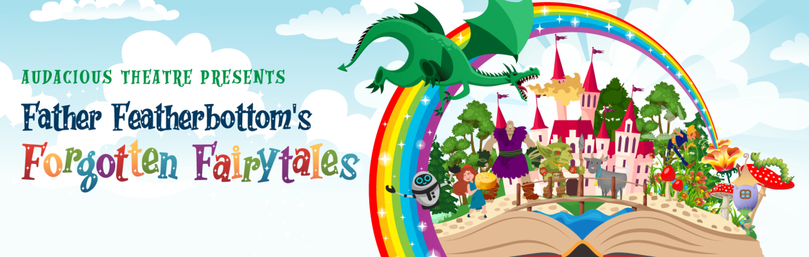 A storybook with a castle and fairytale creatures popping out of it and a rainbow and dragon in the sky with the title "Audacious Theatre Presents Father Featherbottom's Forgotten Fairytales"