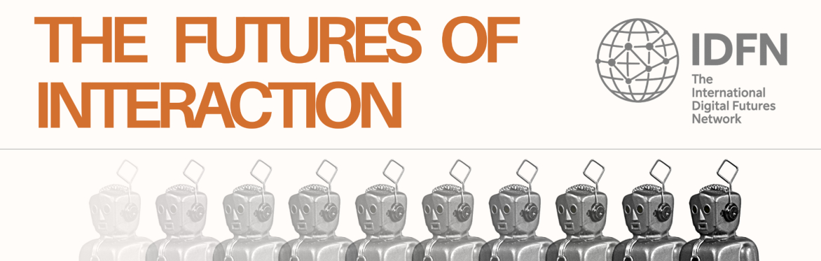International Digital Futures Network - The Futures of Interaction