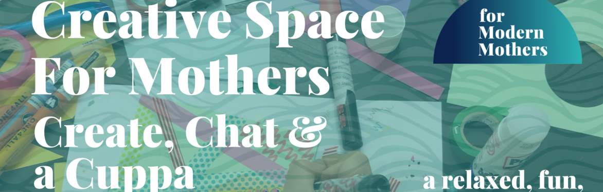 Creative Space for Mothers - Create, Chat & a Cuppa