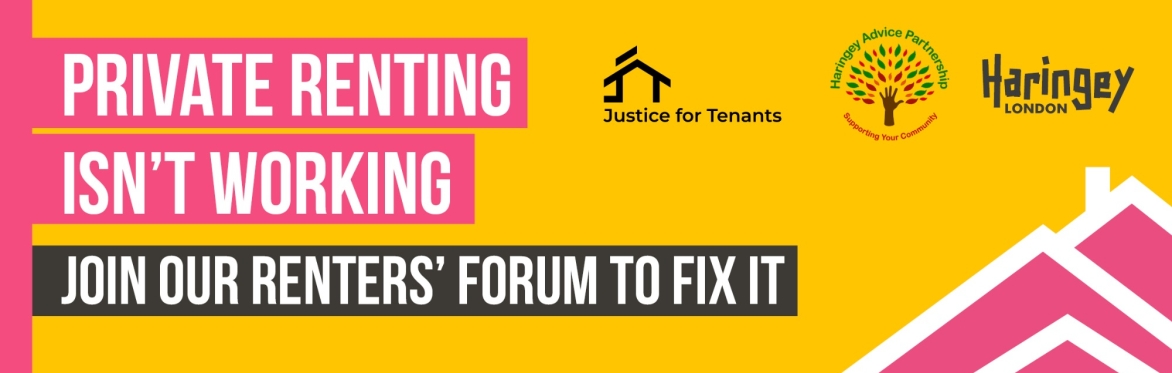 Yellow block with heading: 'Private renting isn't working. Join our Renters' Forum to fix it. Along with the logos for Haringey Council, Justice for Tenants and Haringey Advice Partnership
