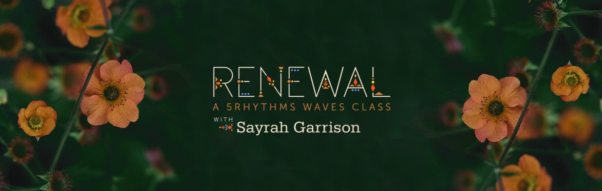 Renewal: A 5Rhythms Waves Class with Sayrah Garrison