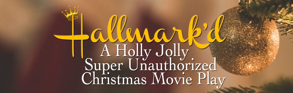 Hallmark'd: A Holly Jolly Super Unauthorized Christmas Movie Play