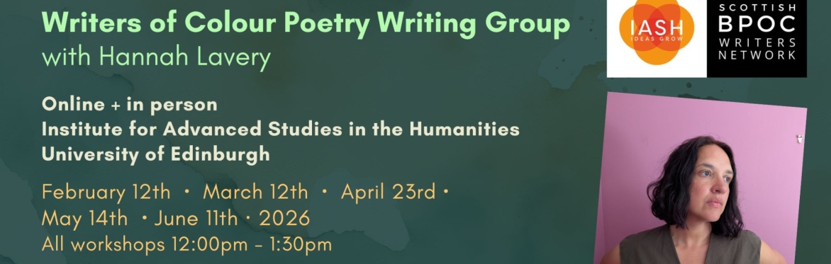 Graphic. Writers of Colour Poetry Writing Group with Hannah Lavery. Online, in person, IASH. Feb 12th, Mar 12th, Apr 23rd, May 14th, Jun 11th 2026. 12pm - 1:30pm. Free tickets, captions, bursaries.