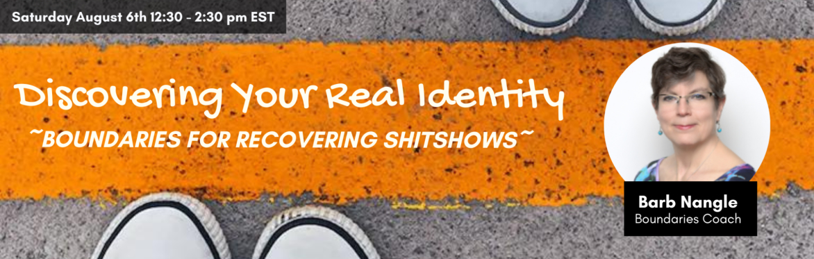 Discovering Your Real Identity - Boundaries for Recovering Shitshows!