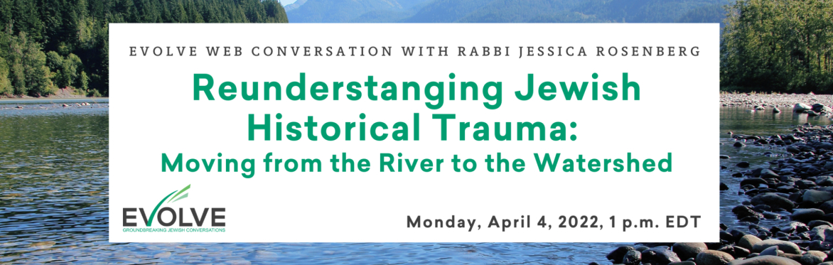 Evolve Conversation: "Reunderstanding Jewish Historical Trauma: Moving from the River to the Watershed"