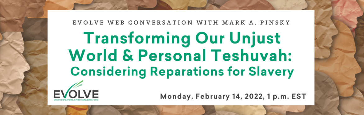 Evolve Conversation: "Transforming Our Unjust World & Personal Teshuvah: Considering Reparations for Slavery"