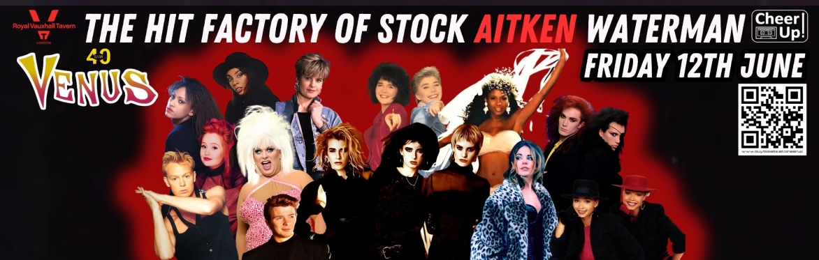 Cheer Up's Hit Factory Of Stock Aitken Waterman - Venus 40 Edition at Royal Vauxhall Tavern London