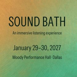 SOUND BATH, January 29﻿–30, 2027, at Moody Performance Hall