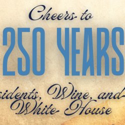 Cheers to 250 Years: Presidents, Wine, and the White House
