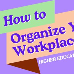 How to Organize your Workplace - Higher Education Edition