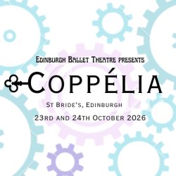 Edinburgh Ballet Theatre Presents... Coppélia, at St Bride's, Edinburgh on the 23rd and 24th October 2026. The background of this is different pastel coloured clockwork cogs.