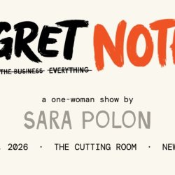 I Regret Nothing, a one-woman show by Sara Polon. Tuesday November 17, 2026, The Cutting Room, New York City.