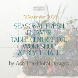 Autumn Seasonal Fresh Flower Table Centrepiece Workshop at Blyth Hall