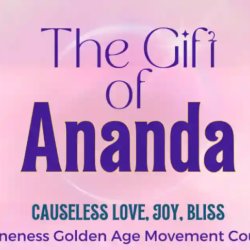 The Gift of Ananda - Causeless Love, Joy, Bliss
