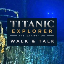 Titanic Explorer Exhibition: Walk & Talk