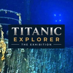 Titanic Explorer Exhibition